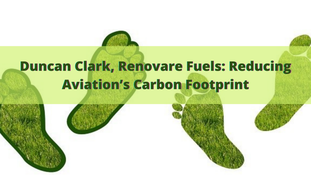 Duncan Clark, Renovare Fuels: Reducing Aviation’s Carbon Footprint